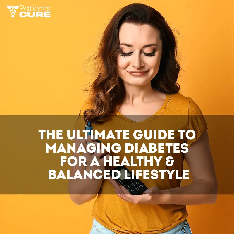 The Ultimate Guide to Managing Diabetes for a Healthy & Balanced Lifestyle